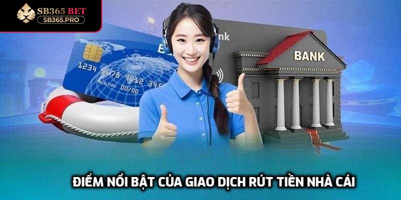 Điểm nổi bật của giao dịch rút tiền nhà cái